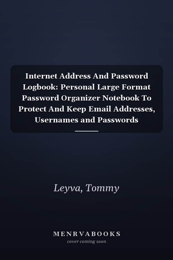 Internet Address And Password Logbook: Personal Large Format Password Organizer Notebook To Protect And Keep Email Addresses, Usernames and Passwords