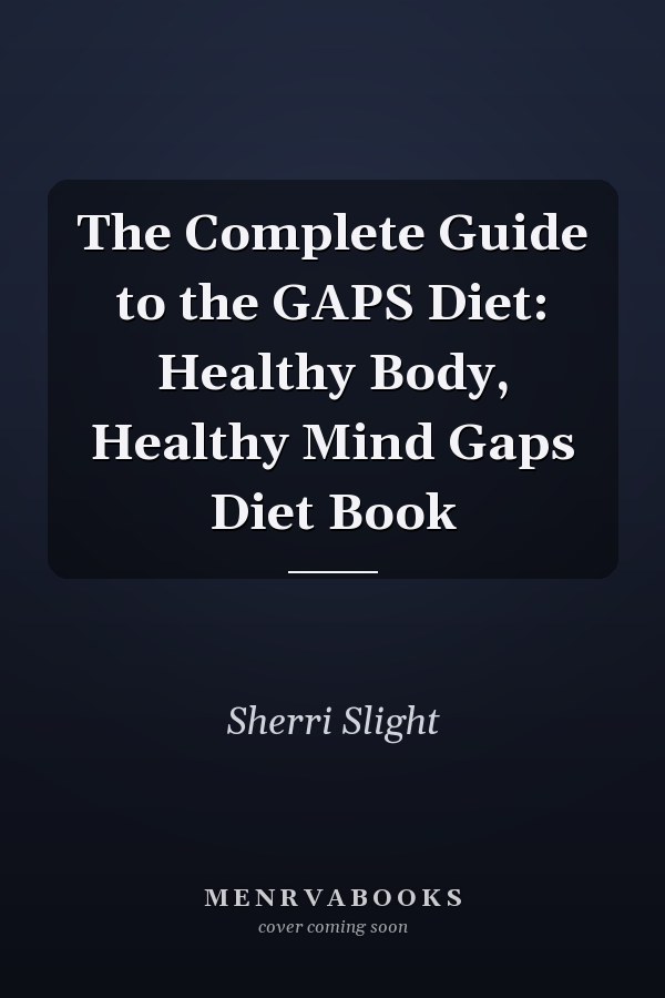 The Complete Guide to the GAPS Diet: Healthy Body, Healthy Mind Gaps Diet Book