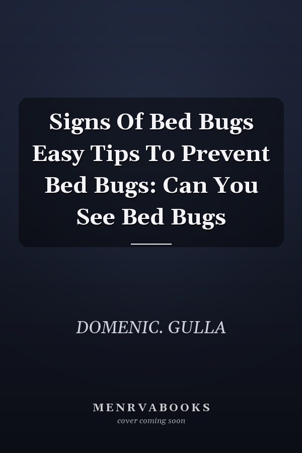 Signs Of Bed Bugs Easy Tips To Prevent Bed Bugs: Can You See Bed Bugs