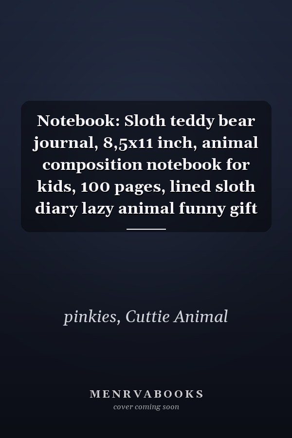 Notebook: Sloth teddy bear journal, 8,5x11 inch, animal composition notebook for kids, 100 pages, lined sloth diary lazy animal funny gift