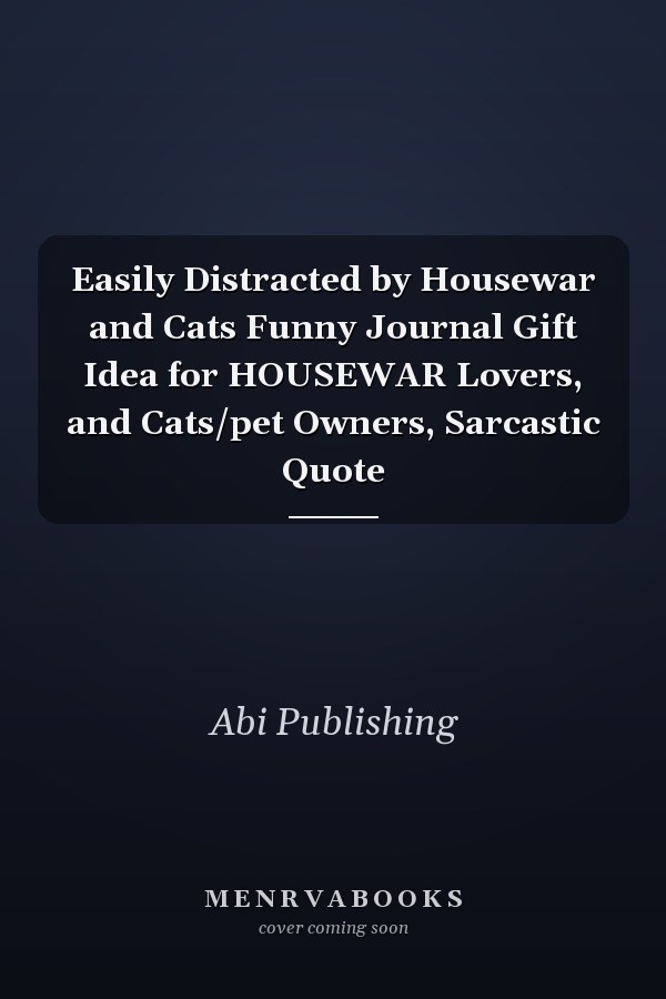 Easily Distracted by Housewar and Cats Funny Journal Gift Idea for HOUSEWAR Lovers, and Cats/pet Owners, Sarcastic Quote