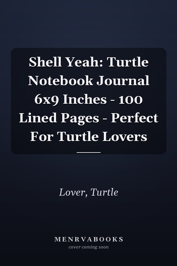 Shell Yeah: Turtle Notebook Journal 6x9 Inches - 100 Lined Pages - Perfect For Turtle Lovers