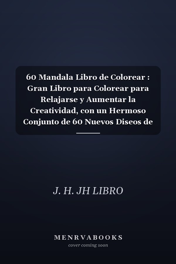 60 Mandala Libro de Colorear : Gran Libro para Colorear para Relajarse y Aumentar la Creatividad, con un Hermoso Conjunto de 60 Nuevos Diseos de Mandalas Muy Detallados y Fciles de Divertir