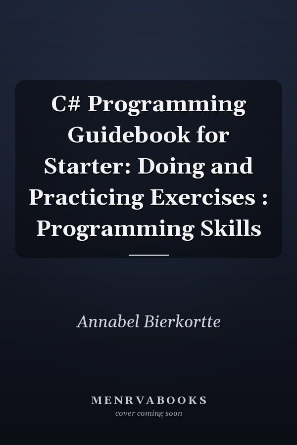C# Programming Guidebook for Starter: Doing and Practicing Exercises : Programming Skills