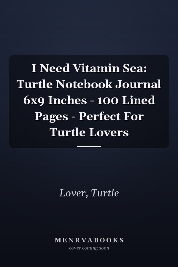 I Need Vitamin Sea: Turtle Notebook Journal 6x9 Inches - 100 Lined Pages - Perfect For Turtle Lovers
