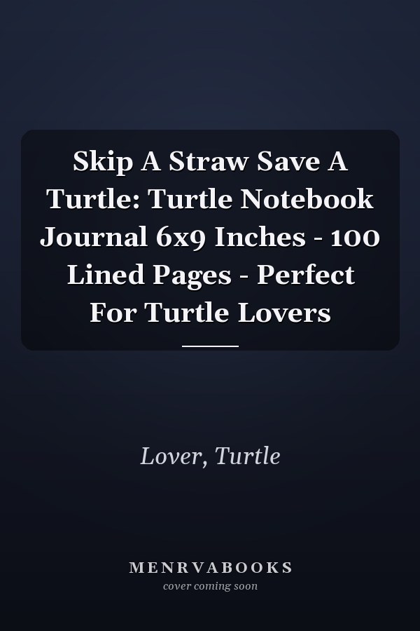 Skip A Straw Save A Turtle: Turtle Notebook Journal 6x9 Inches - 100 Lined Pages - Perfect For Turtle Lovers