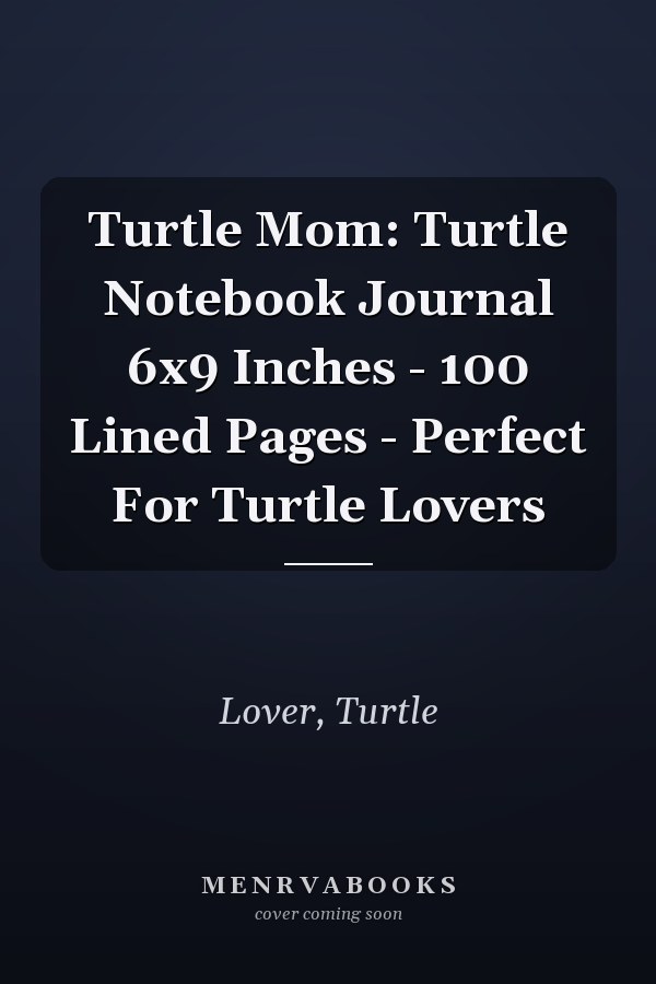 Turtle Mom: Turtle Notebook Journal 6x9 Inches - 100 Lined Pages - Perfect For Turtle Lovers