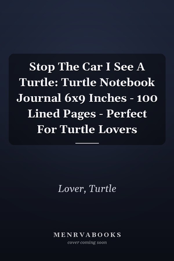 Stop The Car I See A Turtle: Turtle Notebook Journal 6x9 Inches - 100 Lined Pages - Perfect For Turtle Lovers