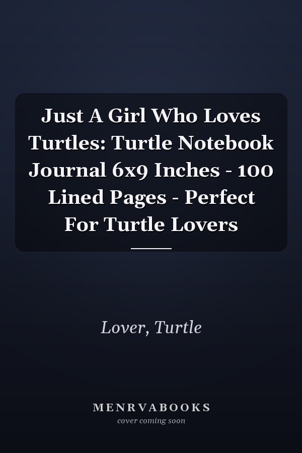 Just A Girl Who Loves Turtles: Turtle Notebook Journal 6x9 Inches - 100 Lined Pages - Perfect For Turtle Lovers