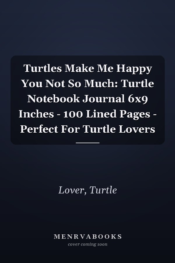 Turtles Make Me Happy You Not So Much: Turtle Notebook Journal 6x9 Inches - 100 Lined Pages - Perfect For Turtle Lovers