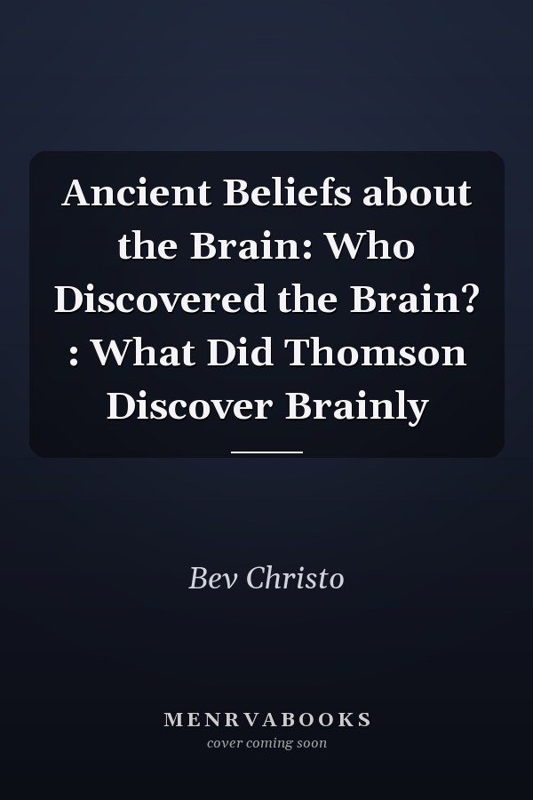 Ancient Beliefs about the Brain: Who Discovered the Brain? : What Did Thomson Discover Brainly