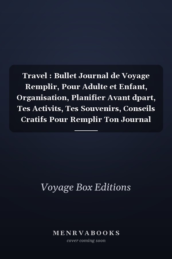 Travel : Bullet Journal de Voyage  Remplir, Pour Adulte et Enfant, Organisation, Planifier Avant dpart, Tes Activits, Tes Souvenirs, Conseils Cratifs Pour Remplir Ton Journal