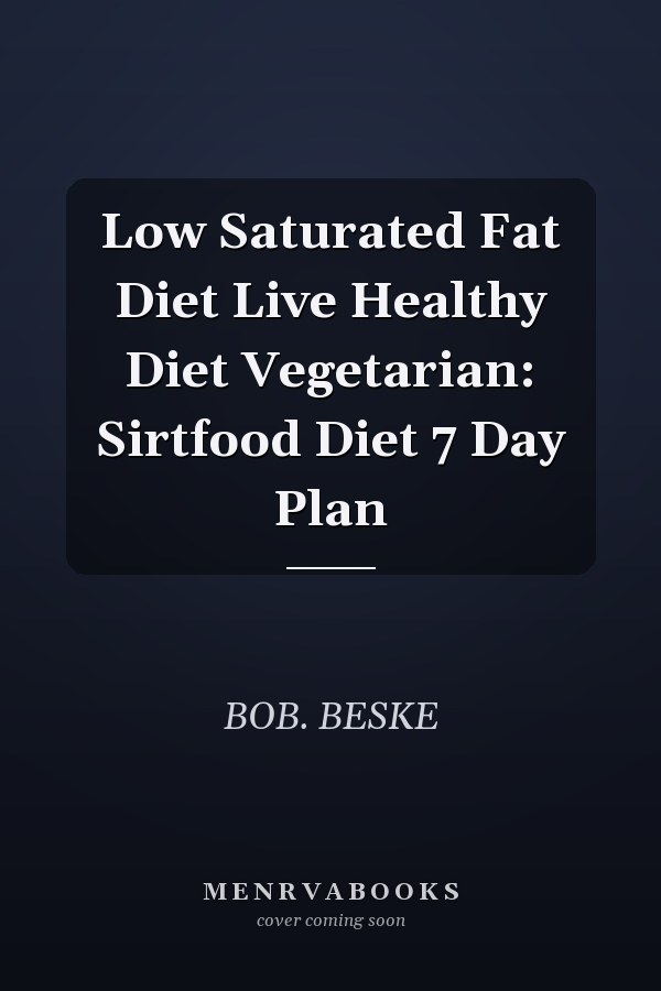 Low Saturated Fat Diet Live Healthy Diet Vegetarian: Sirtfood Diet 7 Day Plan