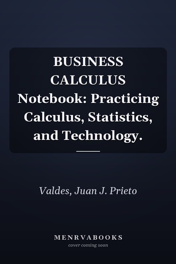 BUSINESS CALCULUS Notebook: Practicing Calculus, Statistics, and Technology.