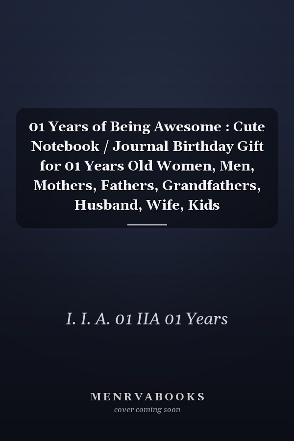 01 Years of Being Awesome : Cute Notebook / Journal Birthday Gift for 01 Years Old Women, Men, Mothers, Fathers, Grandfathers, Husband, Wife, Kids