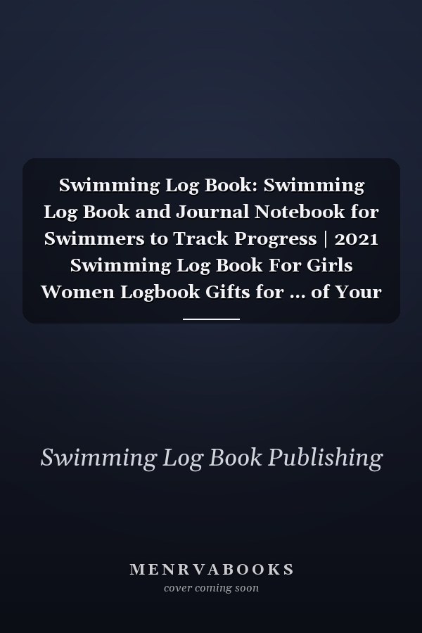 Swimming Log Book: Swimming Log Book and Journal Notebook for Swimmers to Track Progress | 2021 Swimming Log Book For Girls Women Logbook Gifts for ... of Your Trainings & Personal Records Notepads