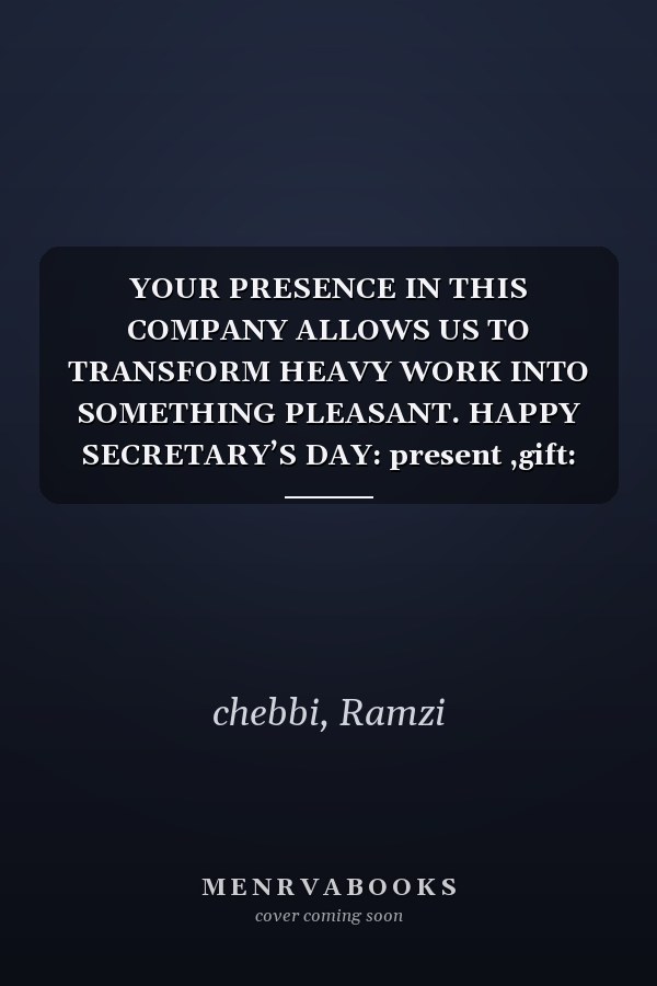 YOUR PRESENCE IN THIS COMPANY ALLOWS US TO TRANSFORM HEAVY WORK INTO SOMETHING PLEASANT. HAPPY SECRETARY’S DAY: present ,gift: happy secretary's Day ... ,greeting ,saying ,phrases ,dedication