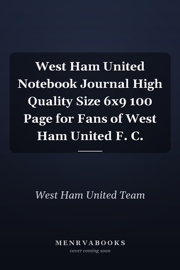 West Ham United Notebook Journal High Quality Size 6x9 100 Page for Fans of West Ham United F. C.