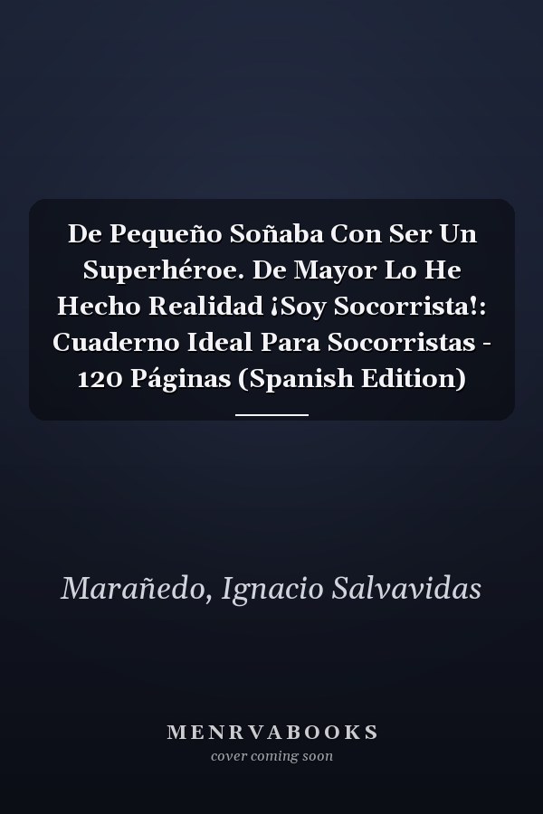 De Pequeño Soñaba Con Ser Un Superhéroe. De Mayor Lo He Hecho Realidad ¡Soy Socorrista!: Cuaderno Ideal Para Socorristas - 120 Páginas (Spanish Edition)