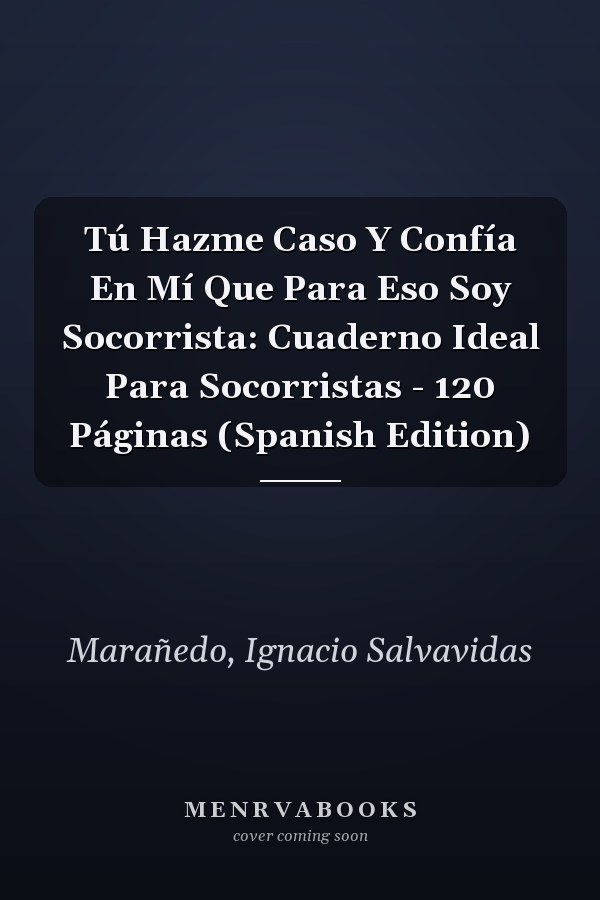 Tú Hazme Caso Y Confía En Mí Que Para Eso Soy Socorrista: Cuaderno Ideal Para Socorristas - 120 Páginas (Spanish Edition)