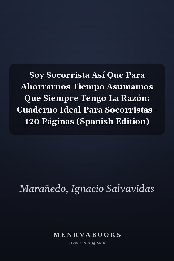 Soy Socorrista Así Que Para Ahorrarnos Tiempo Asumamos Que Siempre Tengo La Razón: Cuaderno Ideal Para Socorristas - 120 Páginas (Spanish Edition)