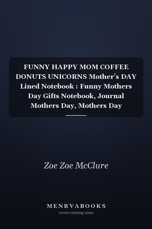 FUNNY HAPPY MOM COFFEE DONUTS UNICORNS Mother's DAY Lined Notebook : Funny Mothers Day Gifts Notebook, Journal Mothers Day, Mothers Day Notebook, Notebook for Mom, Mothers Notebook, Mom Diary, Notebook Gift for Mom
