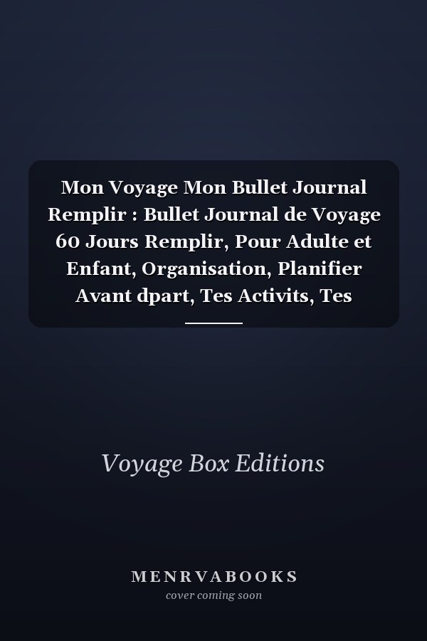 Mon Voyage Mon Bullet Journal  Remplir : Bullet Journal de Voyage 60 Jours  Remplir, Pour Adulte et Enfant, Organisation, Planifier Avant dpart, Tes Activits, Tes Souvenirs, Conseils Cratifs Pour Remplir Ton Journal