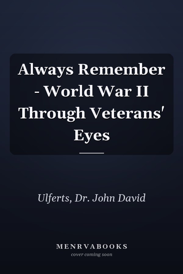 Always Remember - World War II Through Veterans' Eyes