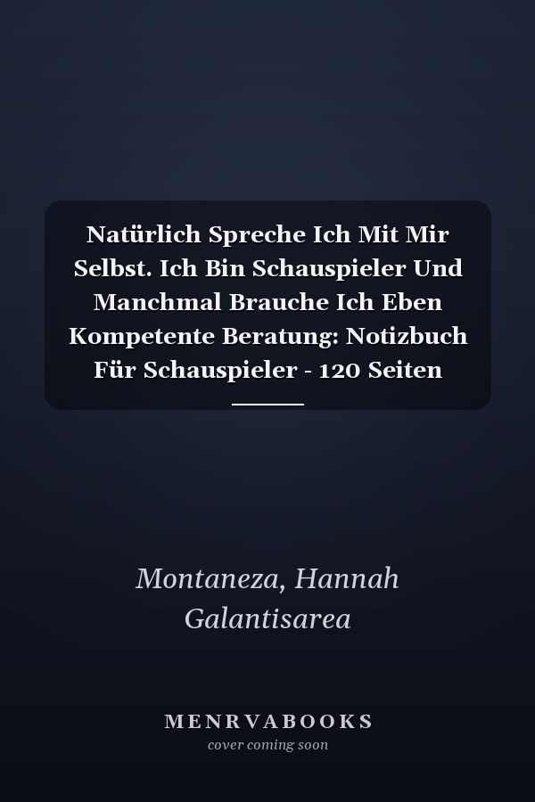 Natürlich Spreche Ich Mit Mir Selbst. Ich Bin Schauspieler Und Manchmal Brauche Ich Eben Kompetente Beratung: Notizbuch Für Schauspieler - 120 Seiten (German Edition)