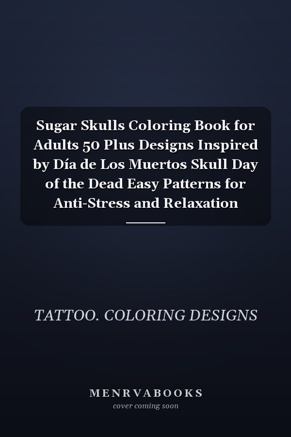 Sugar Skulls Coloring Book for Adults 50 Plus Designs Inspired by Día de Los Muertos Skull Day of the Dead Easy Patterns for Anti-Stress and Relaxation