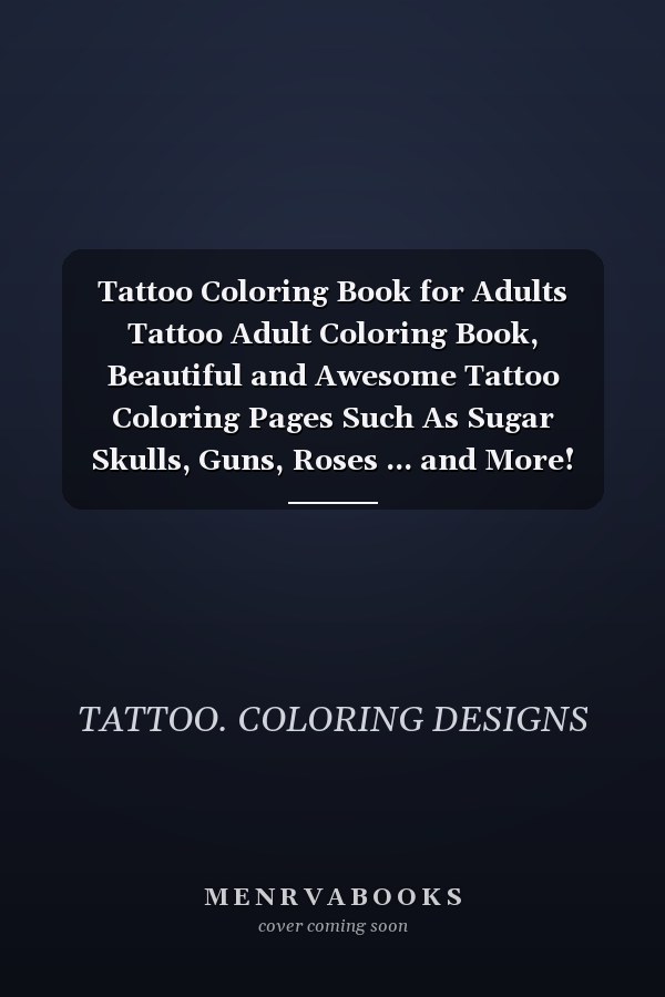 Tattoo Coloring Book for Adults Tattoo Adult Coloring Book, Beautiful and Awesome Tattoo Coloring Pages Such As Sugar Skulls, Guns, Roses ... and More! Adult to Get Stress Relieving and Relaxation