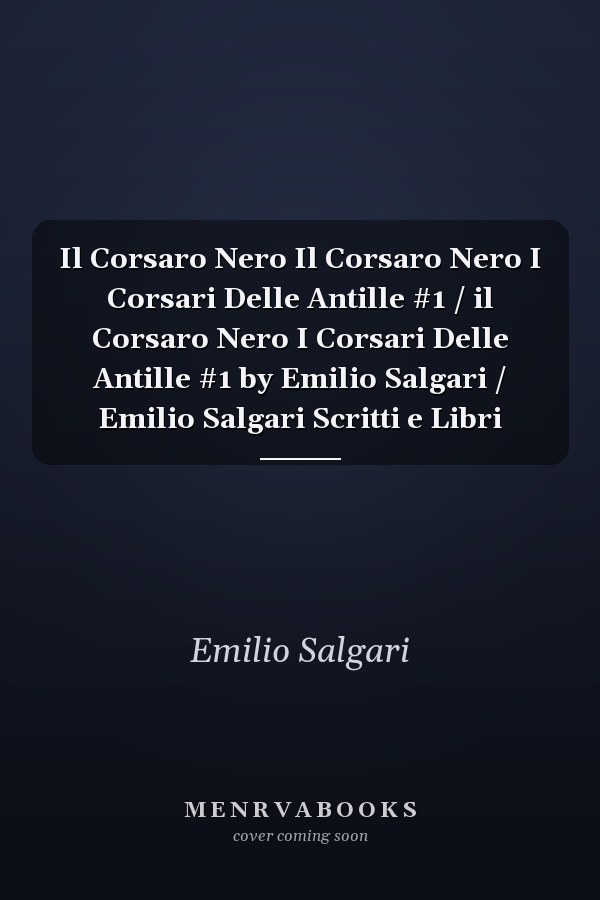 Il Corsaro Nero Il Corsaro Nero I Corsari Delle Antille #1 / il Corsaro Nero I Corsari Delle Antille #1 by Emilio Salgari / Emilio Salgari Scritti e Libri