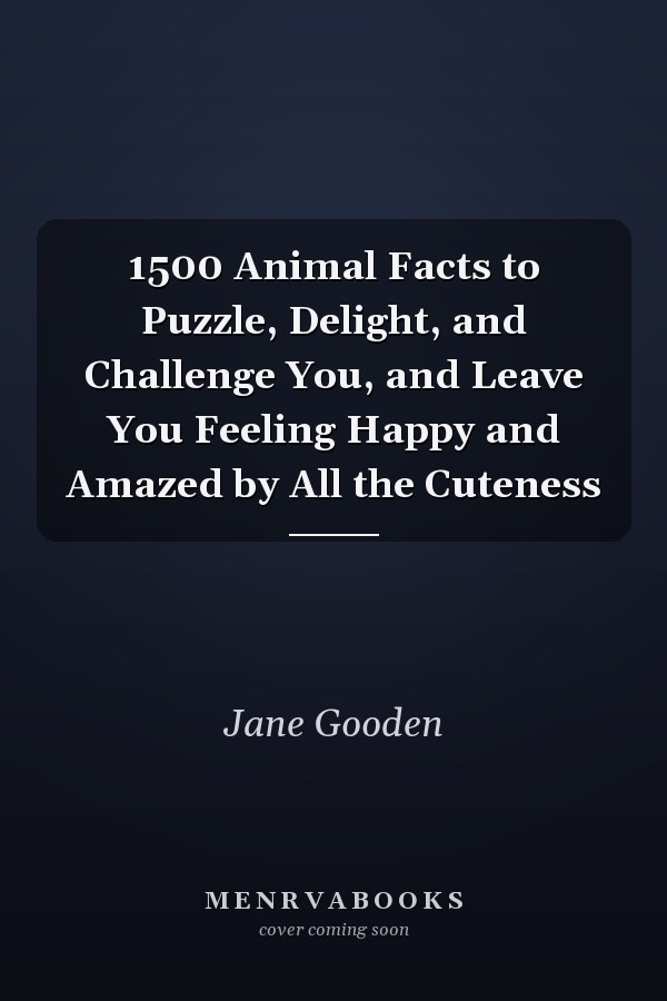 1500 Animal Facts to Puzzle, Delight, and Challenge You, and Leave You Feeling Happy and Amazed by All the Cuteness