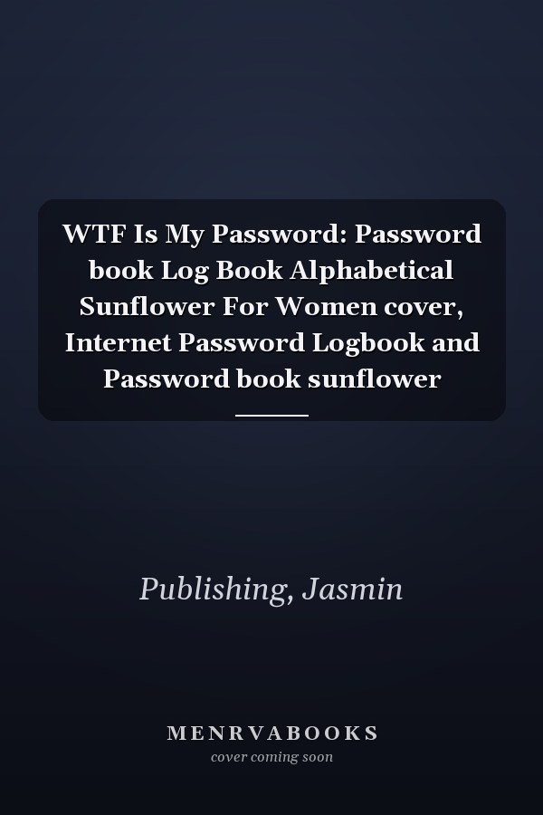 WTF Is My Password: Password book Log Book Alphabetical Sunflower For Women cover, Internet Password Logbook and Password book sunflower