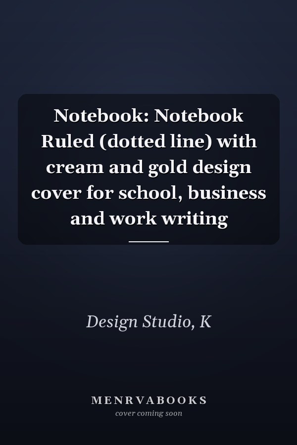 Notebook: Notebook Ruled (dotted line) with cream and gold design cover for school, business and work writing