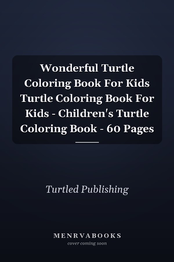 Wonderful Turtle Coloring Book For Kids Turtle Coloring Book For Kids - Children's Turtle Coloring Book - 60 Pages