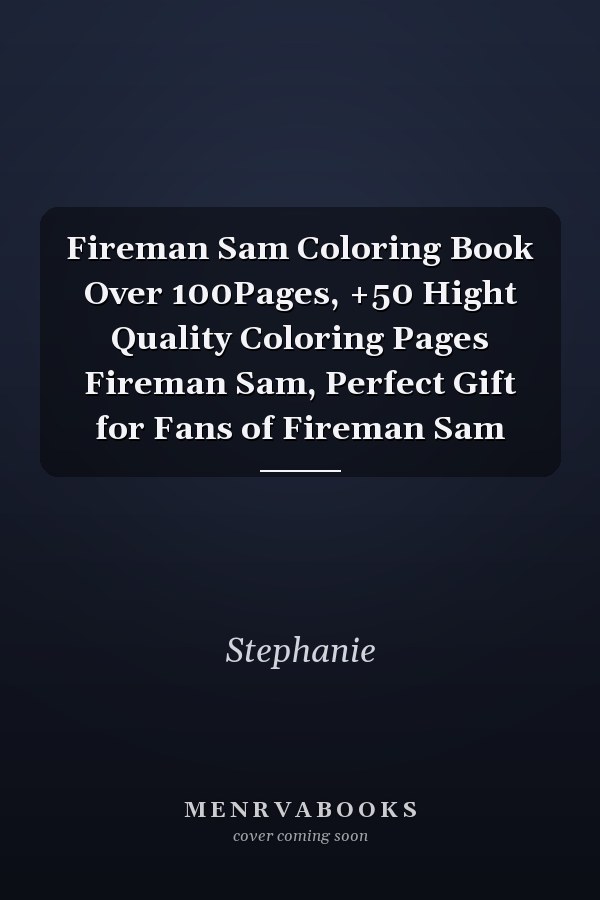 Fireman Sam Coloring Book Over 100Pages, +50 Hight Quality Coloring Pages Fireman Sam, Perfect Gift for Fans of Fireman Sam