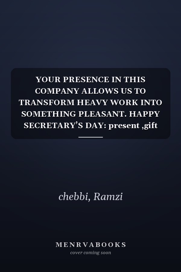 YOUR PRESENCE IN THIS COMPANY ALLOWS US TO TRANSFORM HEAVY WORK INTO SOMETHING PLEASANT. HAPPY SECRETARY’S DAY: present ,gift ideas for secretary: ... to do list ,wishes ,greeting ,dedication