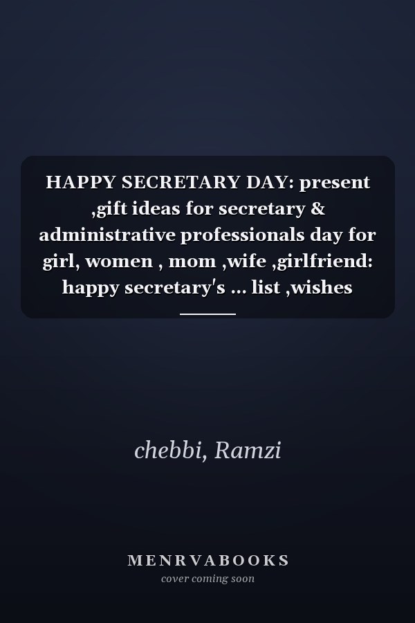 HAPPY SECRETARY DAY: present ,gift ideas for secretary & administrative professionals day for girl, women , mom ,wife ,girlfriend: happy secretary's ... list ,wishes ,greeting ,phrases ,dedication