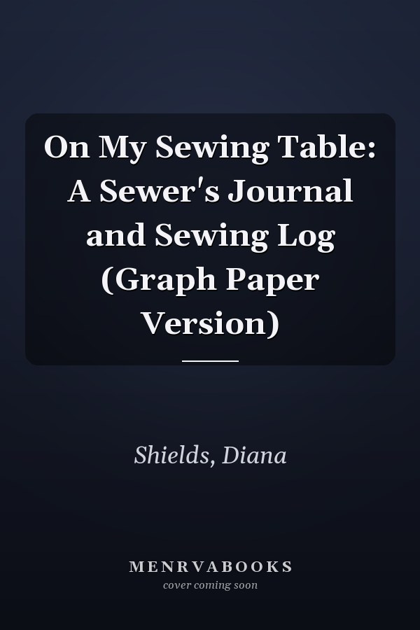 On My Sewing Table: A Sewer's Journal and Sewing Log (Graph Paper Version)