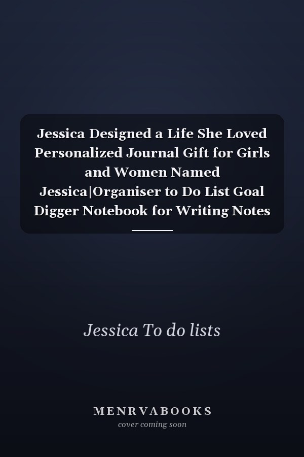 Jessica Designed a Life She Loved Personalized Journal Gift for Girls and Women Named Jessica|Organiser to Do List Goal Digger Notebook for Writing Notes and Thoughts|Christmas Gift for Her|110 Blank Lined Pages 6x9 Inches