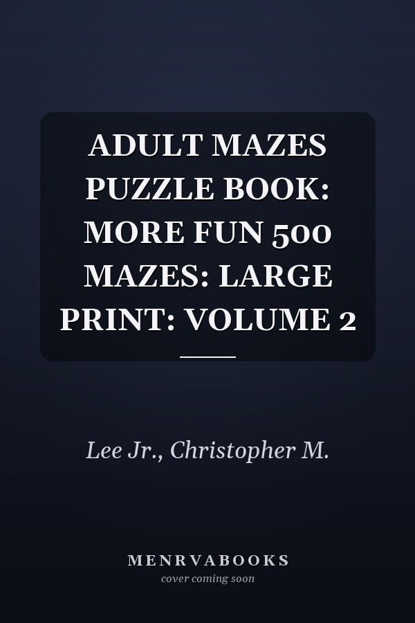 ADULT MAZES PUZZLE BOOK: MORE FUN 500 MAZES: LARGE PRINT: VOLUME 2