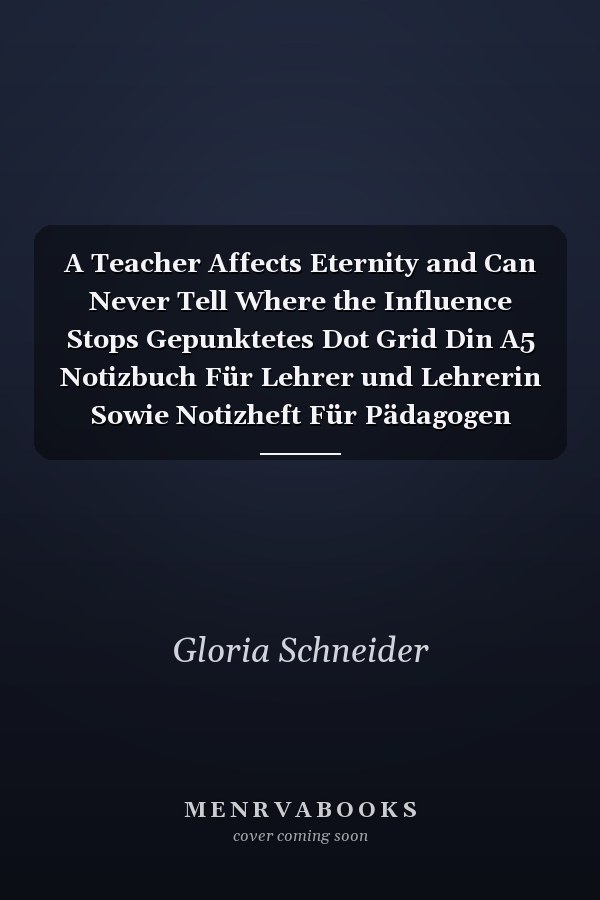 A Teacher Affects Eternity and Can Never Tell Where the Influence Stops Gepunktetes Dot Grid Din A5 Notizbuch Für Lehrer und Lehrerin Sowie Notizheft Für Pädagogen