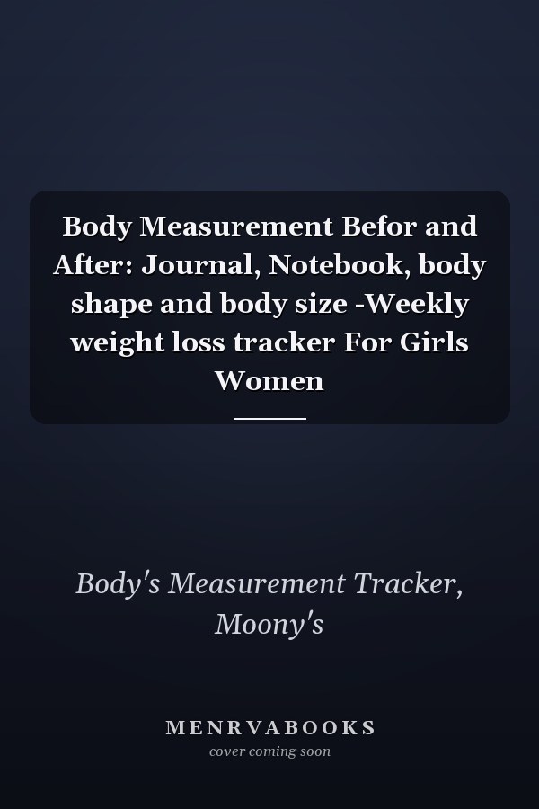 Body Measurement Befor and After: Journal, Notebook, body shape and body size -Weekly weight loss tracker For Girls Women