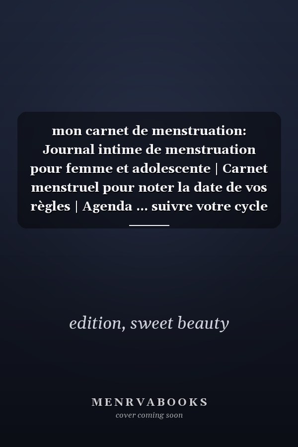 mon carnet de menstruation: Journal intime de menstruation pour femme et adolescente | Carnet menstruel pour noter la date de vos règles | Agenda ... suivre votre cycle menstruel (French Edition)