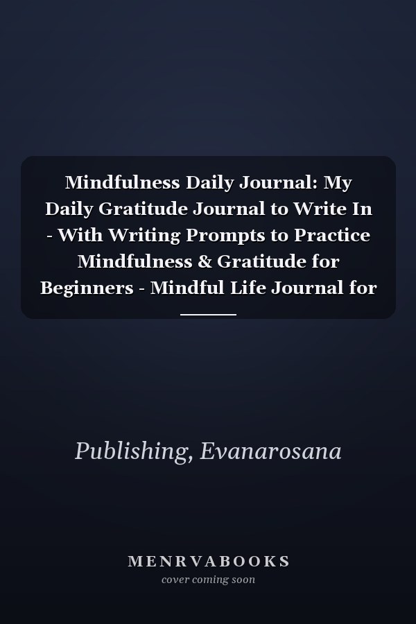 Mindfulness Daily Journal: My Daily Gratitude Journal to Write In - With Writing Prompts to Practice Mindfulness & Gratitude for Beginners - Mindful Life Journal for Women Men Teens
