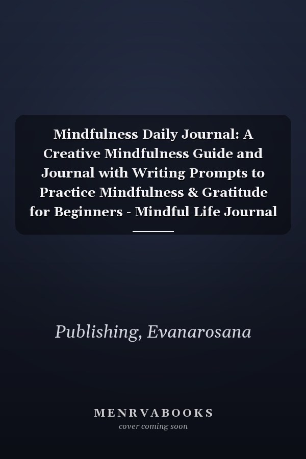 Mindfulness Daily Journal: A Creative Mindfulness Guide and Journal with Writing Prompts to Practice Mindfulness & Gratitude for Beginners - Mindful Life Journal for Women Men Teens