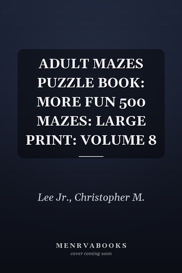 ADULT MAZES PUZZLE BOOK: MORE FUN 500 MAZES: LARGE PRINT: VOLUME 8