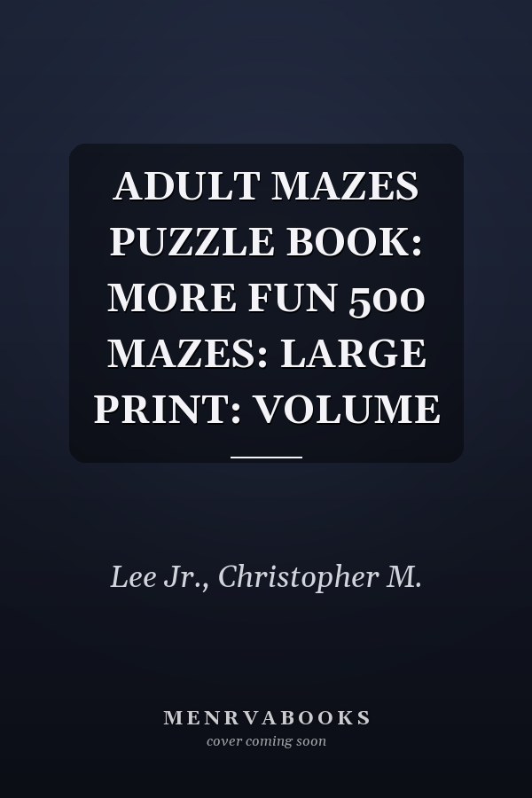 ADULT MAZES PUZZLE BOOK: MORE FUN 500 MAZES: LARGE PRINT: VOLUME