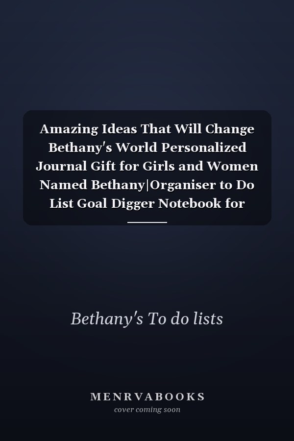 Amazing Ideas That Will Change Bethany's World Personalized Journal Gift for Girls and Women Named Bethany|Organiser to Do List Goal Digger Notebook for Writing Notes and Thoughts|Christmas Gift for Her|110 Blank Lined Pages 6x9 Inches